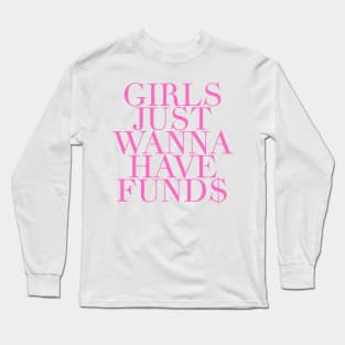 Girls Just Wanna Have Funds Long Sleeve T-Shirt